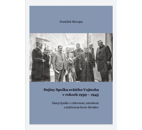 František Skovajsa: Dejiny Spolku svätého Vojtecha v rokoch 1939-1945