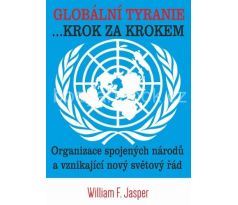 William Jasper: Globální tyranie. Krok za krokem: Organizace spojených národů a vznikající nový světový řád